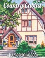 Country Cabins Adult Coloring Book: An Adult Coloring Book Featuring Charming Interior Design, Rustic Cabins, Enchanting Countryside Scenery with Beautiful Country Landscapes and Relaxation. B08YQFVQQS Book Cover