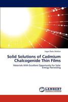 Solid Solutions of Cadmium Chalcogenide Thin Films: Materials With Excellent Opportunity for Solar Energy Harvesting 3659230650 Book Cover