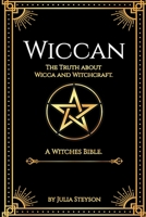 Wiccan: The Truth about Wicca and Witchcraft: The Truth about Wicca and Witchcraft: A Witches Bible 1914513401 Book Cover