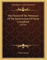 The Fitness Of The Witnesses Of The Resurrection Of Christ Considered 1166144305 Book Cover