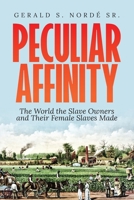 Peculiar Affinity: The World the Slave Owners and Their Female Slaves Made: The World The Slave Owners and Their Female Slaves Made 1934285056 Book Cover