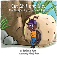 Eat Shit and Die: The Biography of a Dung Beetle 0578728958 Book Cover