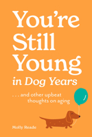 You're Still Young in Dog Years: . . . and Other Upbeat Thoughts on Aging 1523531827 Book Cover