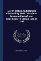 List of Fishes and Reptiles Obtained by Field Columbian Museum East African Expedition to Somali-Land in 1896 1379069580 Book Cover