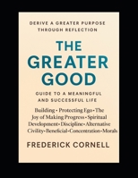 The Greater Good: Guide to a Meaningful and Successful Life B0F493MW56 Book Cover