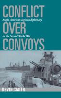 Conflict over Convoys: Anglo-American Logistics Diplomacy in the Second World War 0521520304 Book Cover