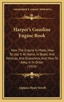 Harper's Gasoline Engine Book: How the Engine Is Made, How to Use It at Home, in Boats and Vehicles, an Elsewhere, and How to Keep It in Order 1021607886 Book Cover