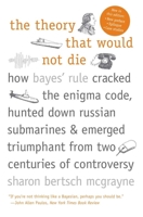 The Theory That Would Not Die: How Bayes' Rule Cracked the Enigma Code, Hunted Down Russian Submarines, and Emerged Triumphant from Two Centuries of Controversy 0300188226 Book Cover