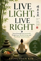 Live light, live right: Taoist Principles for Sustainable Weight Loss, Mindful Eating, and Total Body Transformation B0H119DFM7 Book Cover