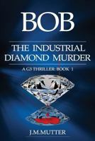 Bob the Industrial Diamond Murder: A G3 Thriller: Book 1 1543013619 Book Cover