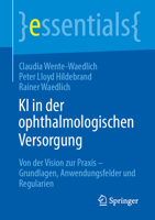 KI in der ophthalmologischen Versorgung: Von der Vision zur Praxis – Grundlagen, Anwendungsfelder und Regularien (essentials) (German Edition) 3662728850 Book Cover