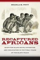 Recaptured Africans: Surviving Slave Ships, Detention, and Dislocation in the Final Years of the Slave Trade 1469645513 Book Cover