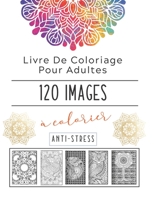 Livre De Coloriage Pour Adultes: 120 Images à Colorier Dont: Mandalas, Formes Géométriques, Animaux et Autres Motifs Abstraits - Art Thérapie Coloriage Anti-Stress (French Edition) B083XX59MV Book Cover