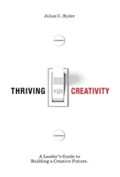 Thriving on Creativity: A Leader's Guide to Building a Creative Future B0F1ZMBRGP Book Cover