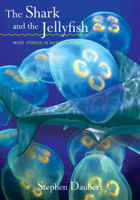 The Shark and the Jellyfish: Stories in Natural History 0826516297 Book Cover