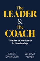 The Leader and The Coach: The Art of Humanity in Leadership 0991383540 Book Cover