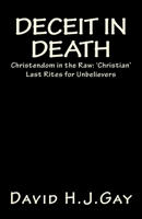 Deceit in Death: Christendom in the Raw: ‘Christian’ Last Rites for Unbelievers 1717010849 Book Cover