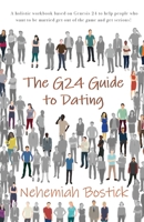 The G24 Guide to Dating: A holistic workbook based on Genesis 24 to help people who want to be married get out of the game and get serious! 1685560008 Book Cover