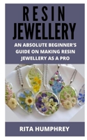 RESIN JEWELLERY: AN ABSOLUTE BEGINNER’S GUIDE ON MAKING RESIN JEWELLERY AS A PRO B094L79KYS Book Cover