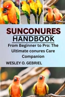SUN CONURES MANUAL: From Beginner to Pro: The Ultimate sun conures Care Companion B0FNMTV8GM Book Cover