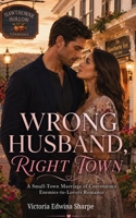 Wrong Husband, Right Town: A Small-Town Marriage of Convenience Enemies-to-Lovers Romance 1764693876 Book Cover