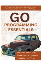 Go Programming Essentials: A Practical Guide to Building High-Performance Systems in Golang B0F9Z1L7QP Book Cover
