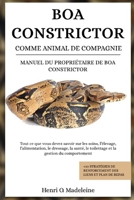 BOA CONSTRICTOR COMME ANIMAL DE COMPAGNIE – MANUEL DU PROPRIÉTAIRE DE BOA CONSTRICTOR: Tout ce que vous devez savoir sur les soins, l’élevage, ... stratégies de renforcemen (French Edition) B0F1KQ6KTT Book Cover