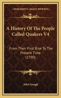 A History Of The People Called Quakers V4: From Their First Rise To The Present Time 1104767740 Book Cover