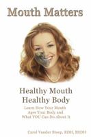 Mouth Matters; How Your Mouth Ages Your Body and What YOU Can Do About It 0982586906 Book Cover