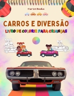 Carros e diversão - Livro de colorir para crianças - Coleção divertida de cenas automotivas: O melhor livro para as crianças estimularem sua criatividade e se divertirem (Portuguese Edition) B0CM54BCRT Book Cover