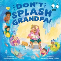 Don't Splash Grandpa! (Why You Never) 1464225192 Book Cover