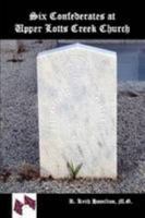 Six Confederates at Upper Lotts Creek 0557091128 Book Cover