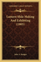 Lantern Slide Making And Exhibiting 0548856214 Book Cover