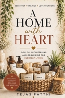 A Home with Heart: Soulful Decluttering and Organizing for Everyday Living: Declutter your home,simplify your life,organize with intention,reduce stress,and create a peaceful space for mindful living B0FNJCS1HM Book Cover