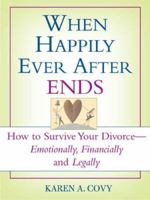 "When Happily Ever After...Ends: How to Survive Your Divorce-Emotionally, Financially and Legally"