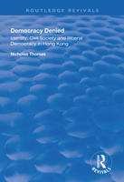 Democracy Denied: Identity, Civil Society and Illiberal Democracy in Hong Kong 113831109X Book Cover