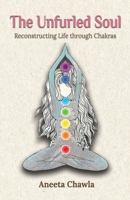 The Unfurled Soul: Reconstructing Life through Chakras B08TLKW1JX Book Cover