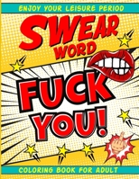 Swear Word Coloring Book for Adult: Fuck You Dirty Vulgar words coloring book for Happily Swearing People for Adults hilarious irreverent minds Best P B0948FFD19 Book Cover