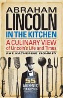 Abraham Lincoln in the Kitchen: A Culinary View of Lincoln's Life and Times 1588346188 Book Cover