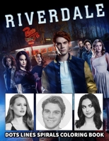 Riverdale Dots Lines Spirals Coloring Book: A New Sort Of Dots Lines Spirals Waves Coloring Book For Adults. Many Flawless Images Of Riverdale ... Included For Relaxation And Stress Relief B08Z2NV436 Book Cover