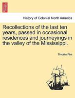 Recollections of the last ten years, passed in occasional residences and journeyings in the valley of the Mississippi. 1241100659 Book Cover