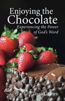 Enjoying the Chocolate: Experiencing the Power of God's Word 1536964042 Book Cover