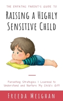 The Empathic Parent’s Guide to Raising a Highly Sensitive Child: Parenting Strategies I Learned to Understand and Nurture My Child's Gift B084QLXKZ7 Book Cover