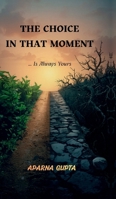 The Choice In That Moment: The choice in that moment, is always yours! B0H24KM2K2 Book Cover
