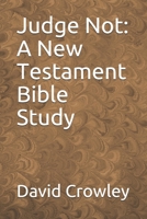 Judge Not: A New Testament Bible Study B08CWJ4RX2 Book Cover