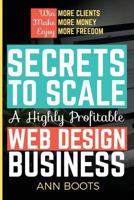 Secrets to Scale a Highly Profitable Web Design Business 1974698688 Book Cover