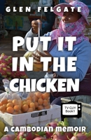 Put it in the Chicken: A Cambodian memoir 1916614000 Book Cover