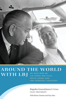 Around the World with LBJ: My Wild Ride as Air Force One Pilot, White House Aide, and Personal Confidante 0292747772 Book Cover