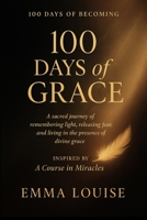 100 days of grace: inspired by a course in miracles (100 days of becoming series) B0FD7N3RYW Book Cover