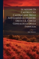 Le Azioni Di Castruccio Castracane Degli Antelminelli, Signore Dilucca, Con Le Genealogia Della Famiglia (Italian Edition) 1023927276 Book Cover